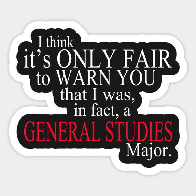 I Think It’s Only Fair To Warn You That I Was, In Fact, A General Studies Major Sticker by delbertjacques